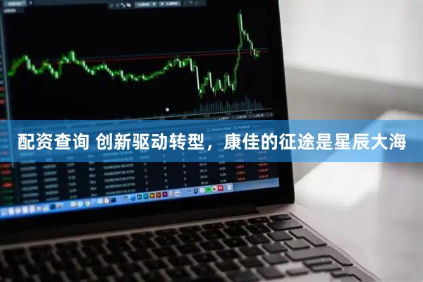配资查询 创新驱动转型，康佳的征途是星辰大海